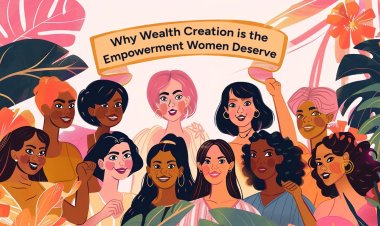 Why Wealth Creation is the Empowerment Women Deserve