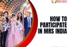 How to Participate in Mrs India and Begin Your Pageant Journey
