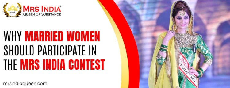 Why Married Women Should Participate in the Mrs India Contest